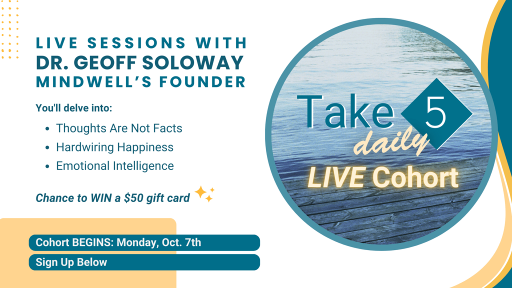 “Take 5 Daily Live Cohort”的宣传图片,其中包含 Mindwell 创始人 Geoff Soloway 博士的现场会议,涵盖“想法不是事实”、“与生俱来的幸福”和“情商”等主题。包括 10 月 7 日星期一开始的群组详细信息,有机会赢取 50 美元礼品卡